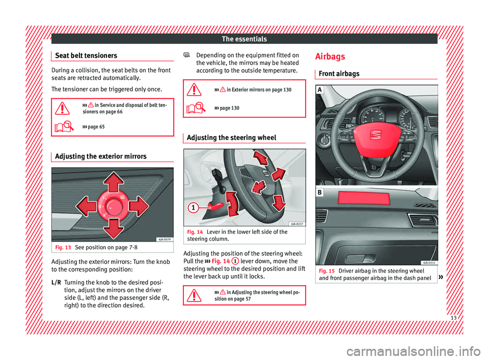 Seat Toledo 2015 User Guide The essentials
Seat belt tensioners During a collision, the seat belts on the front
seats
ar
e retracted automatically.
The tensioner can be triggered only once.
››› in Service and disposa Seat Toledo 2015 User Guide The essentials
Seat belt tensioners During a collision, the seat belts on the front
seats
ar
e retracted automatically.
The tensioner can be triggered only once.
››› in Service and disposa