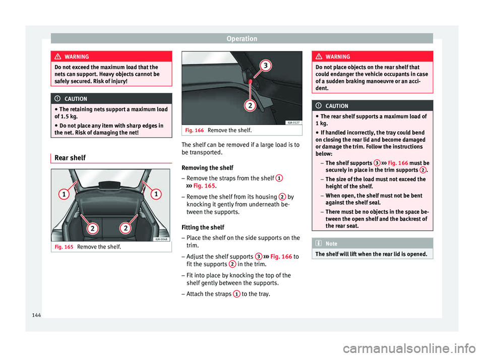 Seat Toledo 2015  Owners manual Operation
WARNING
Do not exceed the maximum load that the
nets  c
an support. Heavy objects cannot be
safely secured. Risk of injury! CAUTION
● The ret ainin

g nets support a maximum load
of 1.5 kg