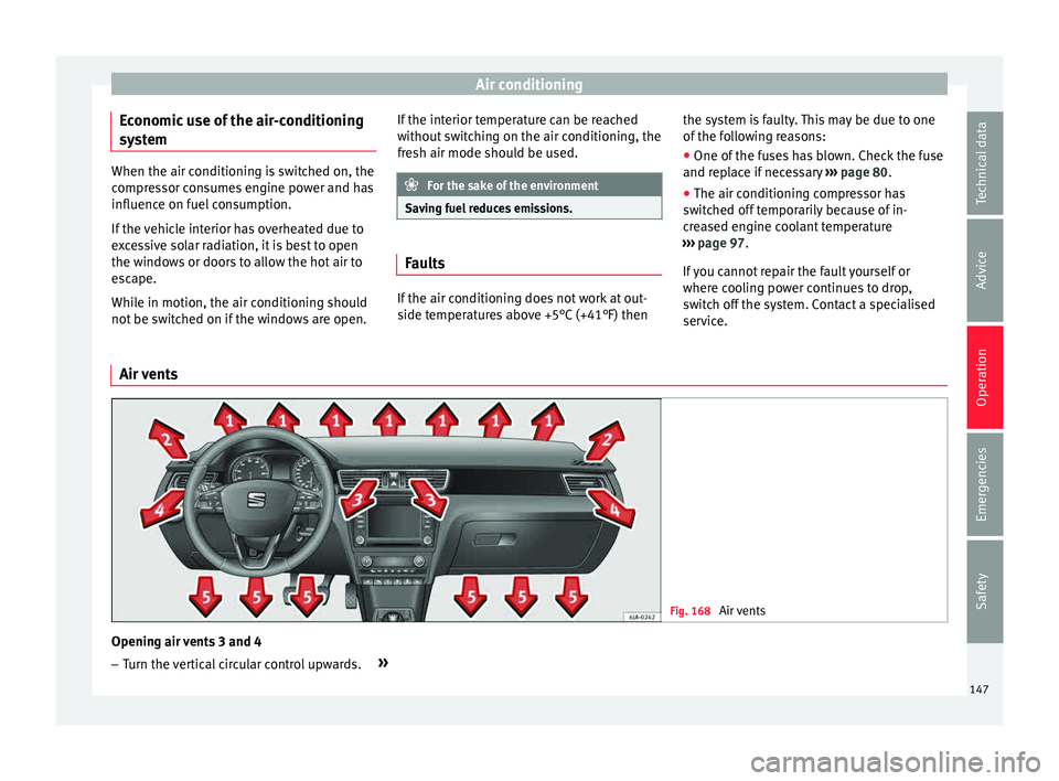 Seat Toledo 2015  Owners manual Air conditioning
Economic use of the air-conditioning
sy s
t
em When the air conditioning is switched on, the
compr
e

ssor consumes engine power and has
influence on fuel consumption.
If the vehicle 