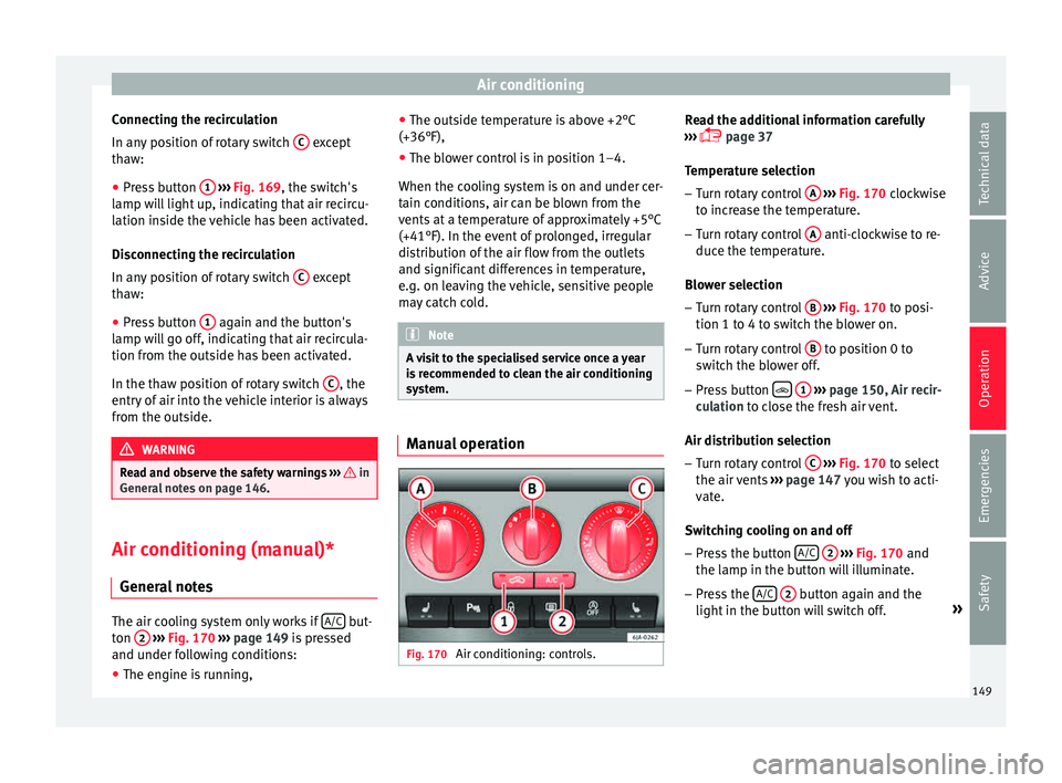 Seat Toledo 2015 Service Manual Air conditioning
Connecting the recirculation
In an y
po
sition of rotary switch C except
th a
w:
● Pr
ess button 1
› ››
Fig. 169
, the sw
itch's
lamp will light up, indicating th Seat Toledo 2015 Service Manual Air conditioning
Connecting the recirculation
In an y
po
sition of rotary switch C except
th a
w:
● Pr
ess button 1
› ››
Fig. 169
, the sw
itch's
lamp will light up, indicating th