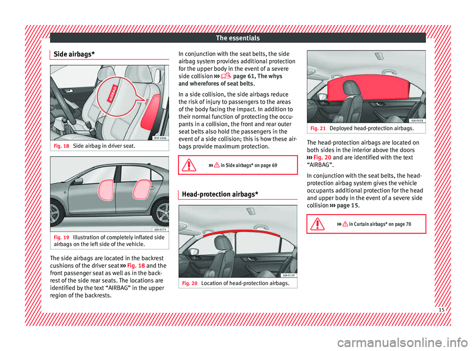 Seat Toledo 2015 User Guide The essentials
Side airbags* Fig. 18
Side airbag in driver seat. Fig. 19
Illustration of completely inflated side
airb ag
s
on the left side of the vehicle. The side airbags are located in the back Seat Toledo 2015 User Guide The essentials
Side airbags* Fig. 18
Side airbag in driver seat. Fig. 19
Illustration of completely inflated side
airb ag
s
on the left side of the vehicle. The side airbags are located in the back