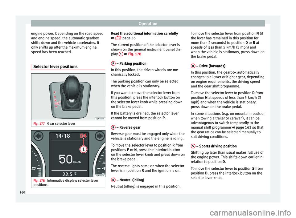 Seat Toledo 2015  Owners manual Operation
engine power. Depending on the road speed
and en gine s
peed, the aut
omatic gearbox
shifts down and the vehicle accelerates. It
only shifts up after the maximum engine
speed has been reache