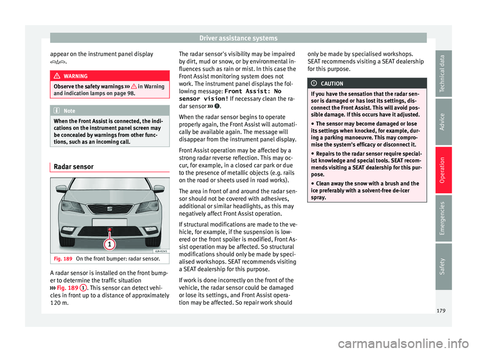 Seat Toledo 2015 Repair Manual Driver assistance systems
appear on the instrument panel display
. WARNING
Observe the safety warnings ››› in Warning
and indication l amp
s on page 98. Note
When the Front Assist is conn Seat Toledo 2015 Repair Manual Driver assistance systems
appear on the instrument panel display
. WARNING
Observe the safety warnings ››› in Warning
and indication l amp
s on page 98. Note
When the Front Assist is conn