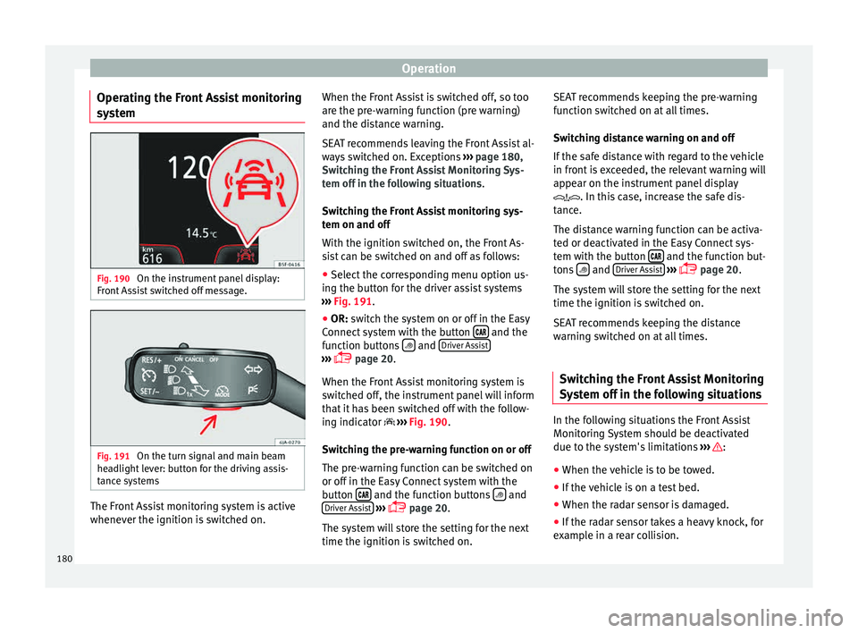 Seat Toledo 2015 User Guide Operation
Operating the Front Assist monitoring
sy s
t
em Fig. 190
On the instrument panel display:
Fr ont
As
sist switched off message. Fig. 191
On the turn signal and main beam
he a
dlight
lev Seat Toledo 2015 User Guide Operation
Operating the Front Assist monitoring
sy s
t
em Fig. 190
On the instrument panel display:
Fr ont
As
sist switched off message. Fig. 191
On the turn signal and main beam
he a
dlight
lev