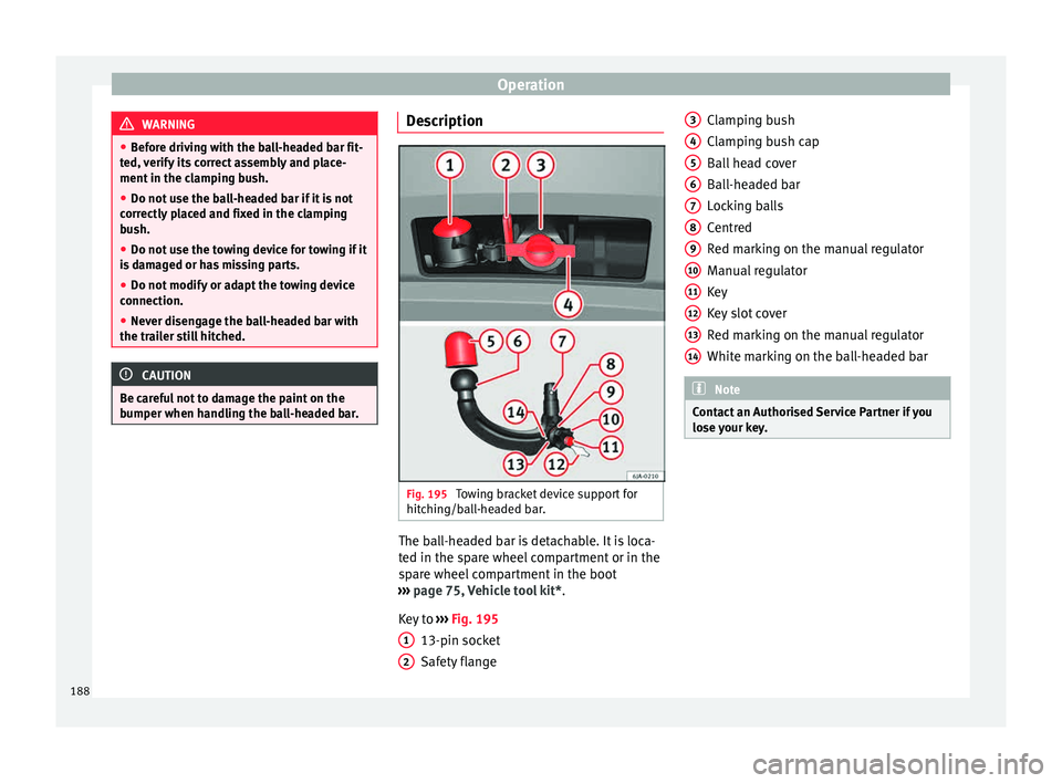 Seat Toledo 2015  Owners manual Operation
WARNING
● Bef or
e driving with the ball-headed bar fit-
ted, verify its correct assembly and place-
ment in the clamping bush.
● Do not use the ball-headed bar if it is not
correctly
  