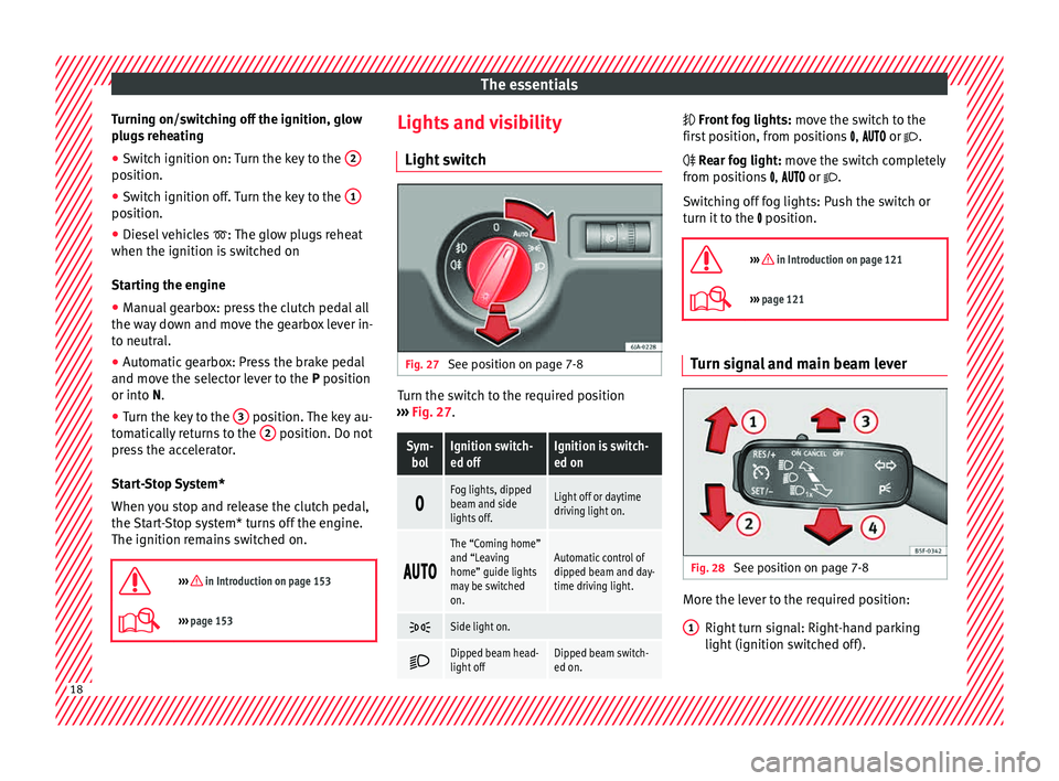 Seat Toledo 2015  Owners manual The essentials
Turning on/switching off the ignition, glow
p lug
s
 reheating
● Switch ignition on: Turn the key to the  2position.
●
Switch ignition off. Turn the key to the  1position.
●
Diese
