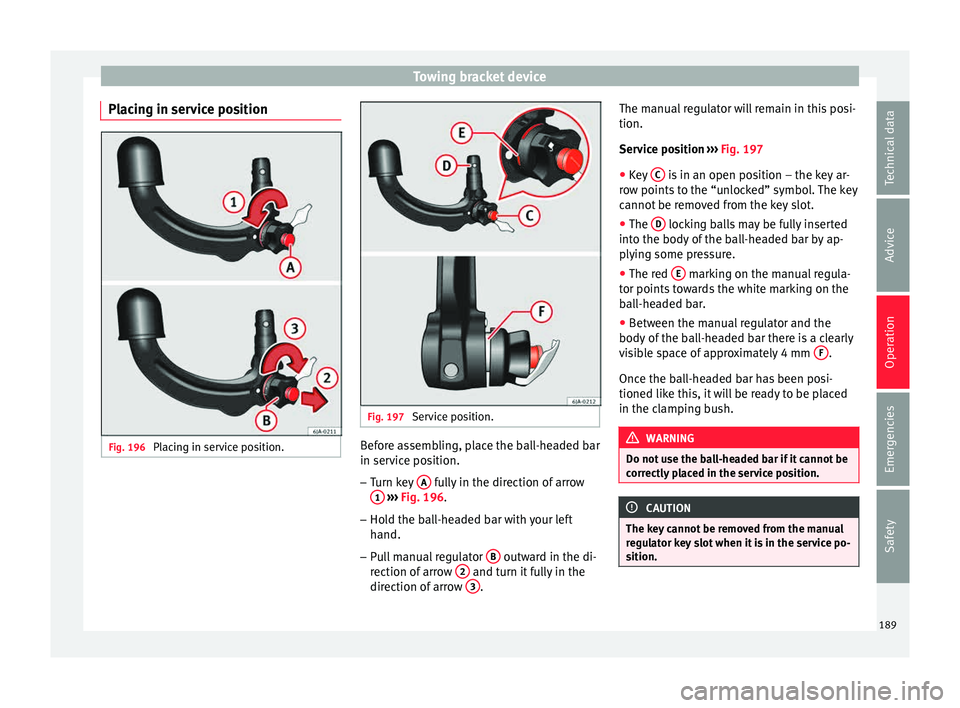 Seat Toledo 2015 Repair Manual Towing bracket device
Placing in service position Fig. 196
Placing in service position. Fig. 197
Service position. Before assembling, place the ball-headed bar
in ser
v
ic
e position.
– Turn key Seat Toledo 2015 Repair Manual Towing bracket device
Placing in service position Fig. 196
Placing in service position. Fig. 197
Service position. Before assembling, place the ball-headed bar
in ser
v
ic
e position.
– Turn key