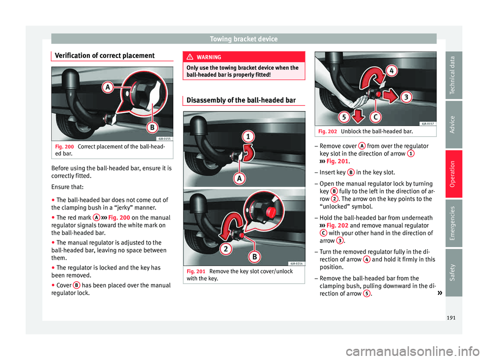 Seat Toledo 2015 Manual PDF Towing bracket device
Verification of correct placement Fig. 200
Correct placement of the ball-head-
ed b ar
. Before using the ball-headed bar, ensure it is
c
orr
ectly
fitted.
Ensure that:
● The Seat Toledo 2015 Manual PDF Towing bracket device
Verification of correct placement Fig. 200
Correct placement of the ball-head-
ed b ar
. Before using the ball-headed bar, ensure it is
c
orr
ectly
fitted.
Ensure that:
● The