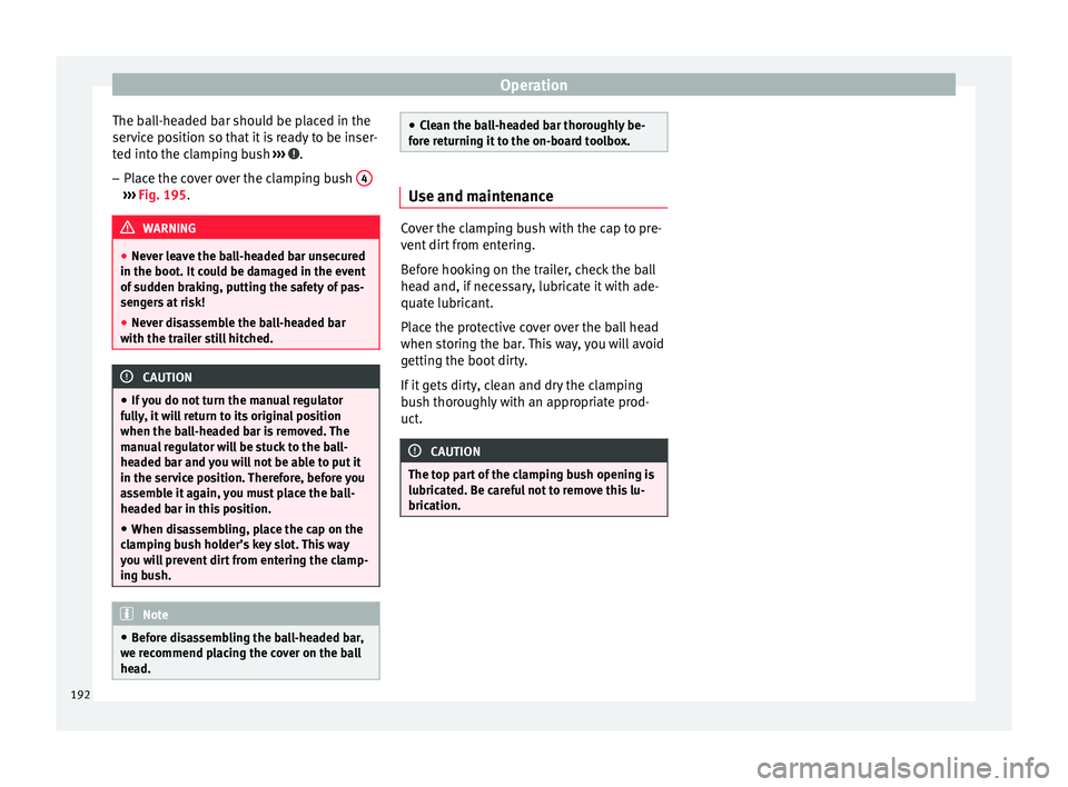 Seat Toledo 2015  Owners manual Operation
The ball-headed bar should be placed in the
ser v
ic
e position so that it is ready to be inser-
ted into the clamping bush  ›››  .
– Place the cover over the clamping bush  4››�