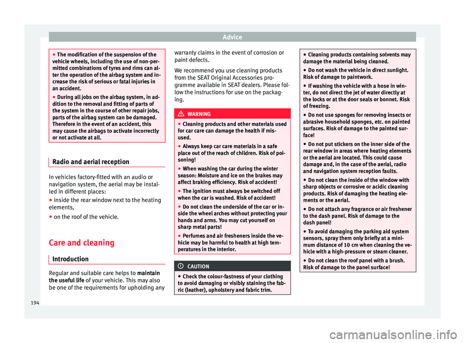 Seat Toledo 2015 Owners manual Advice
●
The modification of the s
uspension of the
vehicle wheels, including the use of non-per-
mitted combinations of tyres and rims can al-
ter the operation of the airbag system and in-
crease Seat Toledo 2015 Owners manual Advice
●
The modification of the s
uspension of the
vehicle wheels, including the use of non-per-
mitted combinations of tyres and rims can al-
ter the operation of the airbag system and in-
crease