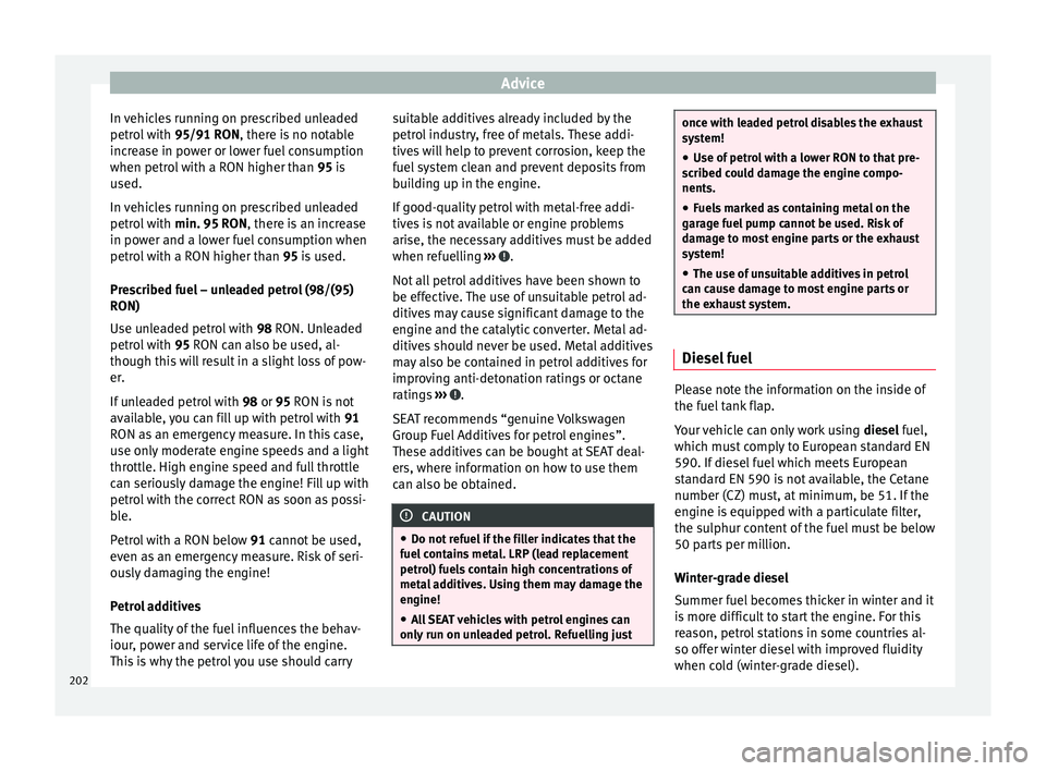 Seat Toledo 2015 Owners manual Advice
In vehicles running on prescribed unleaded
petr o
l
with 95/91 RON, there is no notable
increase in power or lower fuel consumption
when petrol with a RON higher than 95 is
used.
In vehicles Seat Toledo 2015 Owners manual Advice
In vehicles running on prescribed unleaded
petr o
l
with 95/91 RON, there is no notable
increase in power or lower fuel consumption
when petrol with a RON higher than 95 is
used.
In vehicles