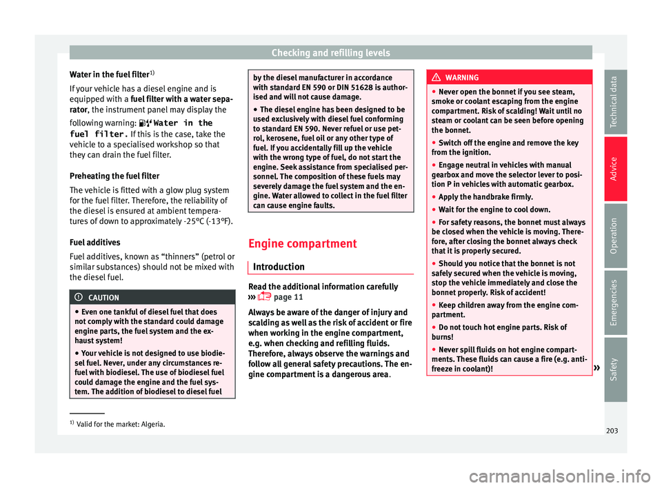 Seat Toledo 2015 Manual PDF Checking and refilling levels
Water in the fuel filter 1)
If
y
our vehicle has a diesel engine and is
equipped with a fuel filter with a water sepa-
rator, the instrument panel may display the
follo Seat Toledo 2015 Manual PDF Checking and refilling levels
Water in the fuel filter 1)
If
y
our vehicle has a diesel engine and is
equipped with a fuel filter with a water sepa-
rator, the instrument panel may display the
follo