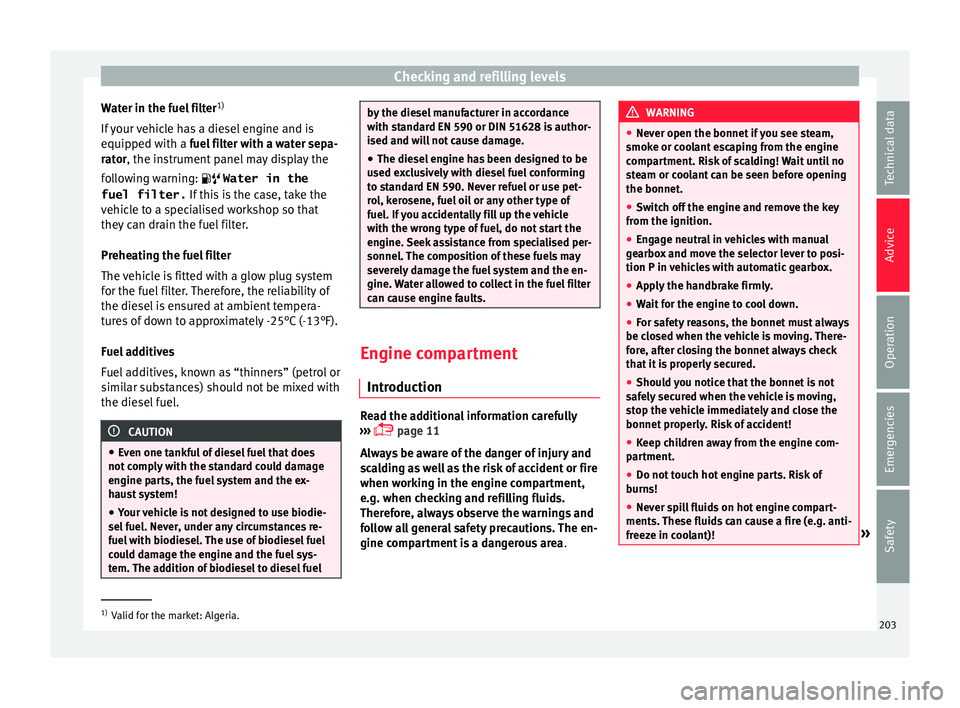 Seat Toledo 2015  Owners manual Checking and refilling levels
Water in the fuel filter 1)
If  
y
our vehicle has a diesel engine and is
equipped with a fuel filter with a water sepa-
rator, the instrument panel may display the
follo