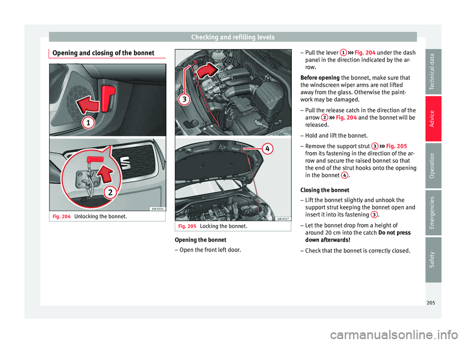 Seat Toledo 2015 Manual PDF Checking and refilling levels
Opening and closing of the bonnet Fig. 204
Unlocking the bonnet. Fig. 205
Locking the bonnet. Opening the bonnet
–
Open the front left door. –
Pu
l
l the lever 1 Seat Toledo 2015 Manual PDF Checking and refilling levels
Opening and closing of the bonnet Fig. 204
Unlocking the bonnet. Fig. 205
Locking the bonnet. Opening the bonnet
–
Open the front left door. –
Pu
l
l the lever 1