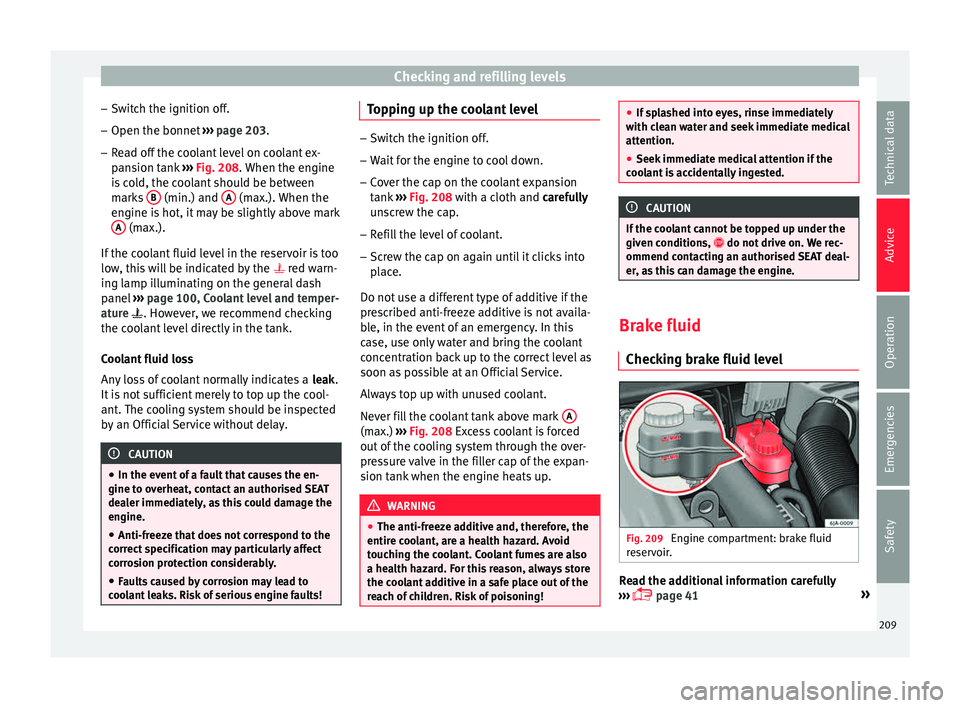 Seat Toledo 2015 Manual PDF Checking and refilling levels
– Sw it
c
h the ignition off.
– Open the bonnet ›››
page 203.
– Read off the coolant level on coolant ex-
pans
ion tank ››› Fig. 208. When the engi Seat Toledo 2015 Manual PDF Checking and refilling levels
– Sw it
c
h the ignition off.
– Open the bonnet ›››
page 203.
– Read off the coolant level on coolant ex-
pans
ion tank ››› Fig. 208. When the engi