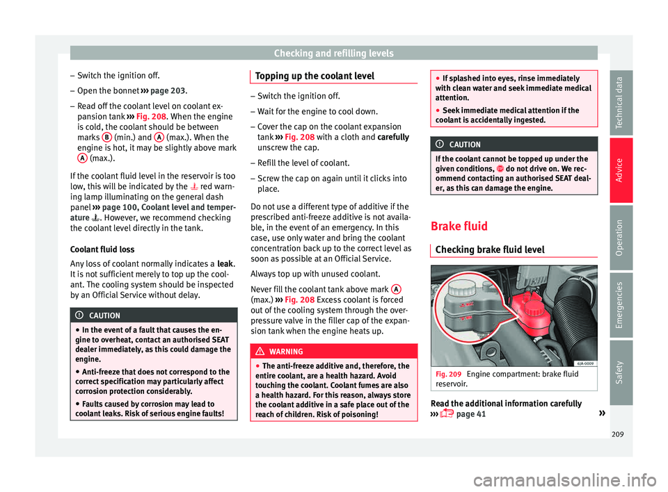 Seat Toledo 2015  Owners manual Checking and refilling levels
– Sw it
c
h the ignition off.
– Open the bonnet  ›››
  page 203.
– Read off the coolant level on coolant ex-
pans

ion tank  ››› Fig. 208. When the engi