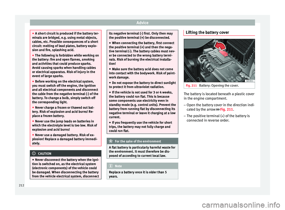 Seat Toledo 2015 Owners manual Advice
●
A short c
ircuit is produced if the battery ter-
minals are bridged, e.g. using metal objects,
cables, etc. Possible consequences of a short
circuit: melting of lead plates, battery explo- Seat Toledo 2015 Owners manual Advice
●
A short c
ircuit is produced if the battery ter-
minals are bridged, e.g. using metal objects,
cables, etc. Possible consequences of a short
circuit: melting of lead plates, battery explo-