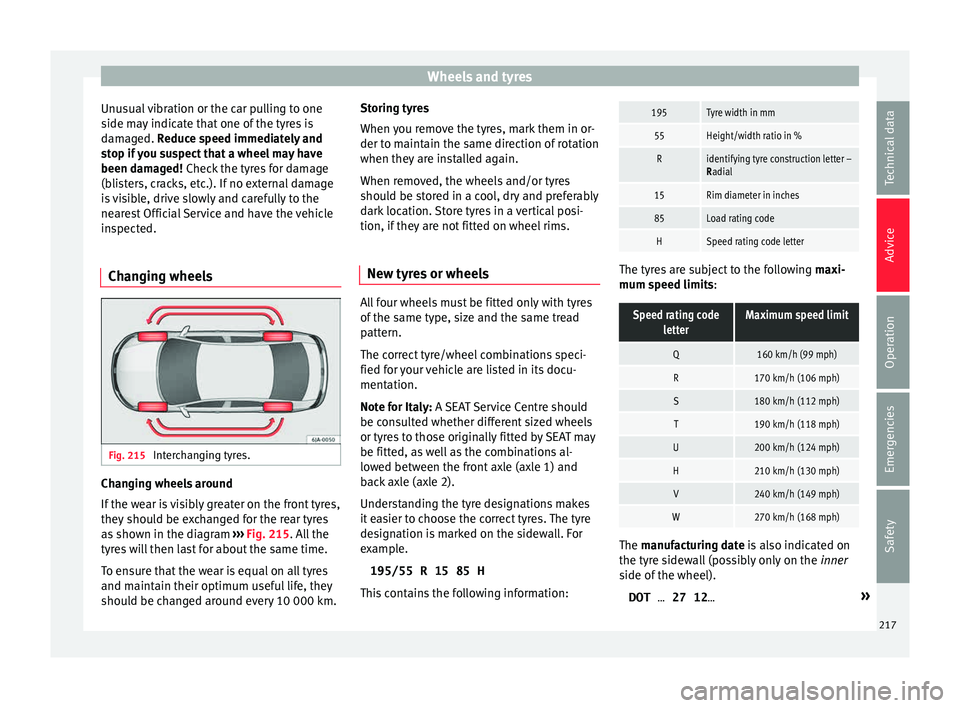 Seat Toledo 2015 Owners manual Wheels and tyres
Unusual vibration or the car pulling to one
s ide m
a
y indicate that one of the tyres is
damaged. Reduce speed immediately and
stop if you suspect that a wheel may have
been damaged! Seat Toledo 2015 Owners manual Wheels and tyres
Unusual vibration or the car pulling to one
s ide m
a
y indicate that one of the tyres is
damaged. Reduce speed immediately and
stop if you suspect that a wheel may have
been damaged!