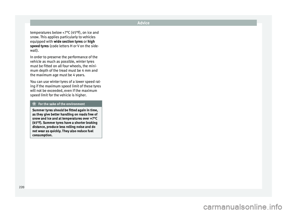 Seat Toledo 2015 Owners manual Advice
temperatures below +7°C (45°F), on ice and
s no
w
. This applies particularly to vehicles
equipped with wide section tyres or high
speed tyres (code letters H or V on the side-
wall).
In orde Seat Toledo 2015 Owners manual Advice
temperatures below +7°C (45°F), on ice and
s no
w
. This applies particularly to vehicles
equipped with wide section tyres or high
speed tyres (code letters H or V on the side-
wall).
In orde