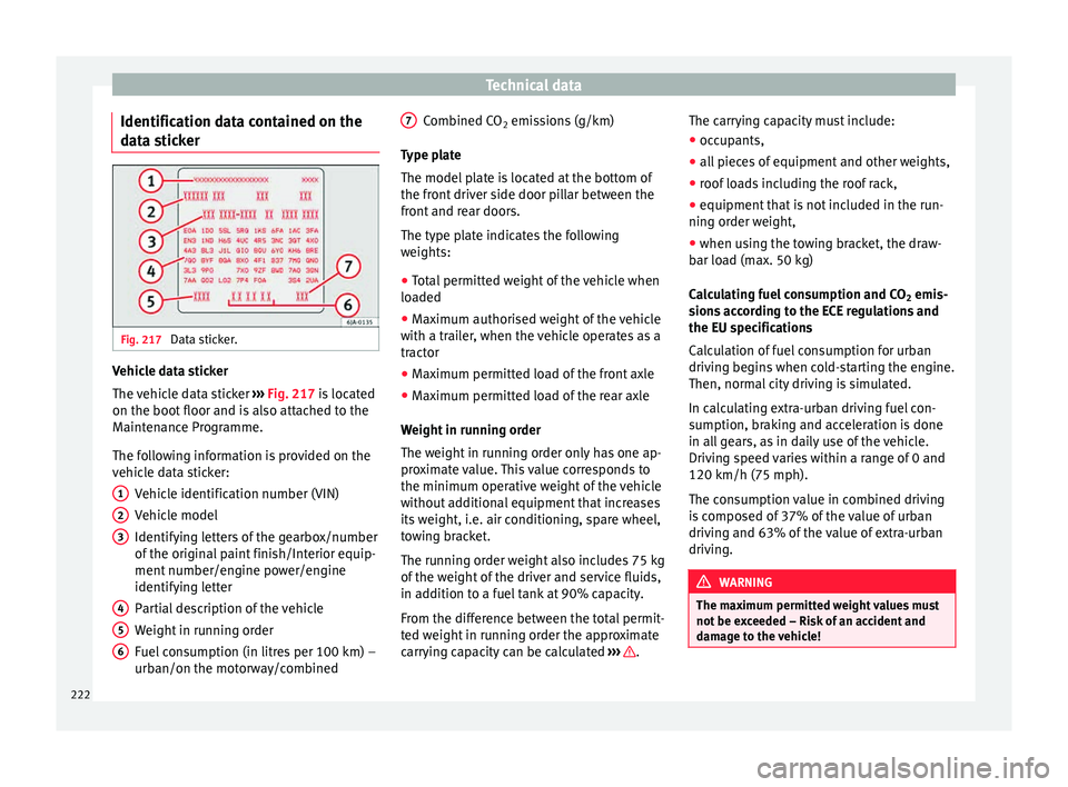 Seat Toledo 2015 Owners manual Technical data
Identification data contained on the
d at
a s
ticker Fig. 217
Data sticker. Vehicle data sticker
The
v
ehic
le data sticker ››› Fig. 217 is located
on the boot floor and is al Seat Toledo 2015 Owners manual Technical data
Identification data contained on the
d at
a s
ticker Fig. 217
Data sticker. Vehicle data sticker
The
v
ehic
le data sticker ››› Fig. 217 is located
on the boot floor and is al