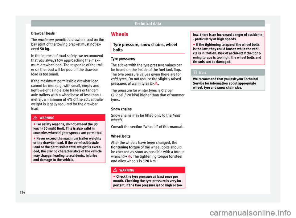Seat Toledo 2015  Owners manual Technical data
Drawbar loads
The maximum permitt ed dr
a
wbar load on the
ball joint of the towing bracket must not ex-
ceed 50 kg.
In the interest of road safety, we recommend
that you always tow app