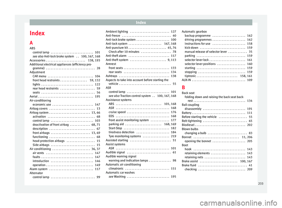 Seat Toledo 2015 Owners manual Index
Index
A
ABS contr
o
l lamp . . . . . . . . . . . . . . . . . . . . . . . . . . . 101
see also Anti-lock brake system . . 100, 167, 168
Accessories . . . . . . . . . . . . . . . . . . . . . . Seat Toledo 2015 Owners manual Index
Index
A
ABS contr
o
l lamp . . . . . . . . . . . . . . . . . . . . . . . . . . . 101
see also Anti-lock brake system . . 100, 167, 168
Accessories . . . . . . . . . . . . . . . . . . . . . .