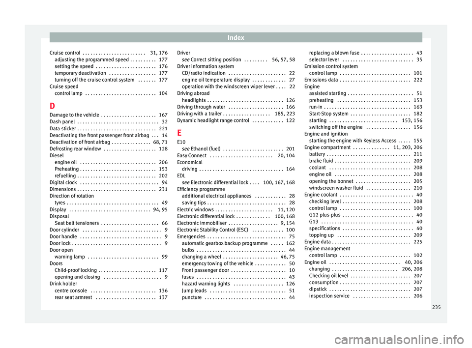 Seat Toledo 2015  Owners manual Index
Cruise control  . . . . . . . . . . . . . . . . . . . . . . . . 31, 176 adju
s
ting the programmed speed . . . . . . . . . . 177
setting the speed  . . . . . . . . . . . . . . . . . . . . . . . 