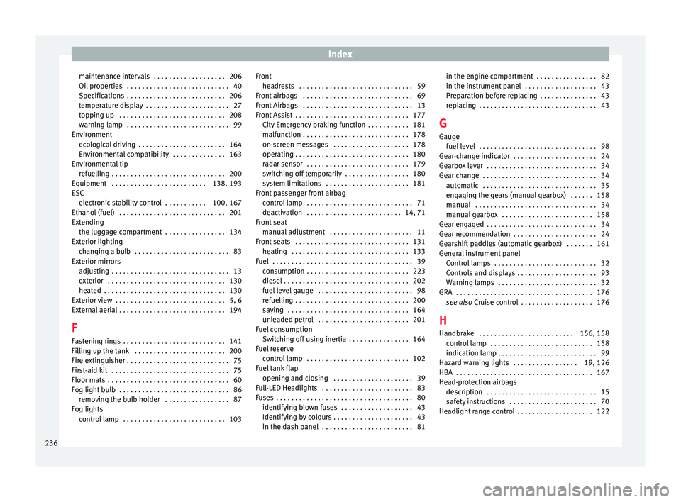 Seat Toledo 2015  Owners manual Index
maintenance intervals  . . . . . . . . . . . . . . . . . . . 206
Oi l
 pr
operties  . . . . . . . . . . . . . . . . . . . . . . . . . . . 40
Specifications  . . . . . . . . . . . . . . . . . . .