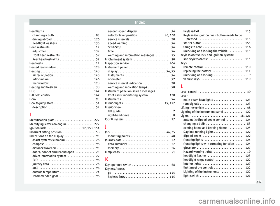 Seat Toledo 2015 Owners manual Index
Headlights ch
an
ging a bulb . . . . . . . . . . . . . . . . . . . . . . . . . 83
driving abroad . . . . . . . . . . . . . . . . . . . . . . . . . 126
headlight washers . . . . . . . . . . . Seat Toledo 2015 Owners manual Index
Headlights ch
an
ging a bulb . . . . . . . . . . . . . . . . . . . . . . . . . 83
driving abroad . . . . . . . . . . . . . . . . . . . . . . . . . 126
headlight washers . . . . . . . . . . .