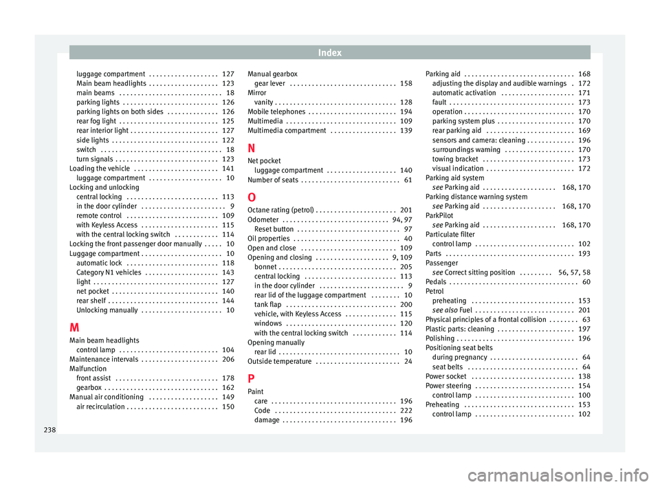 Seat Toledo 2015 Owners manual Index
luggage compartment . . . . . . . . . . . . . . . . . . . 127
M ain be
am he
adlights . . . . . . . . . . . . . . . . . . . 123
main beams . . . . . . . . . . . . . . . . . . . . . . . . . . Seat Toledo 2015 Owners manual Index
luggage compartment . . . . . . . . . . . . . . . . . . . 127
M ain be
am he
adlights . . . . . . . . . . . . . . . . . . . 123
main beams . . . . . . . . . . . . . . . . . . . . . . . . . .