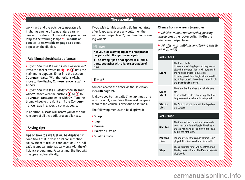 Seat Toledo 2015  Owners manual The essentials
work hard and the outside temperature is
high, the en gine oi
l
 temperature can in-
crease. This does not present any problem as
long as the warning lamps   ››› table on
page 