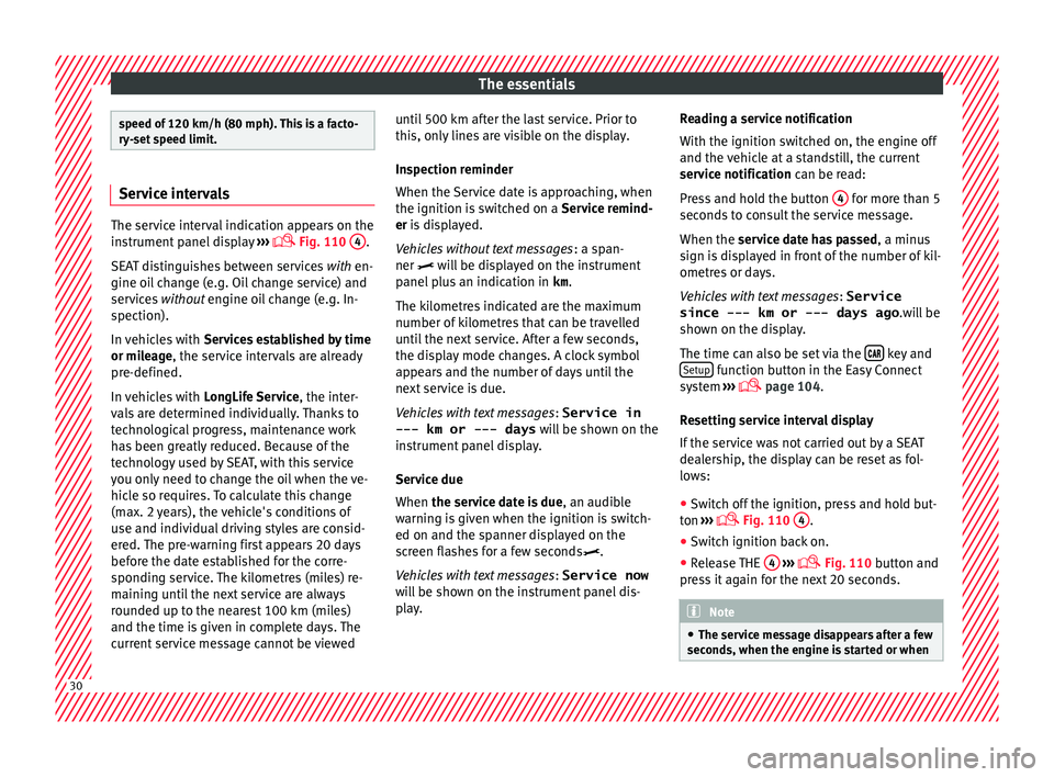 Seat Toledo 2015  Owners manual The essentials
speed of 120 km/h (80 mph). This is a facto-
ry
-
set speed limit. Service intervals
The service interval indication appears on the
ins
trument

 panel display  ››› 
 Fig. 110 