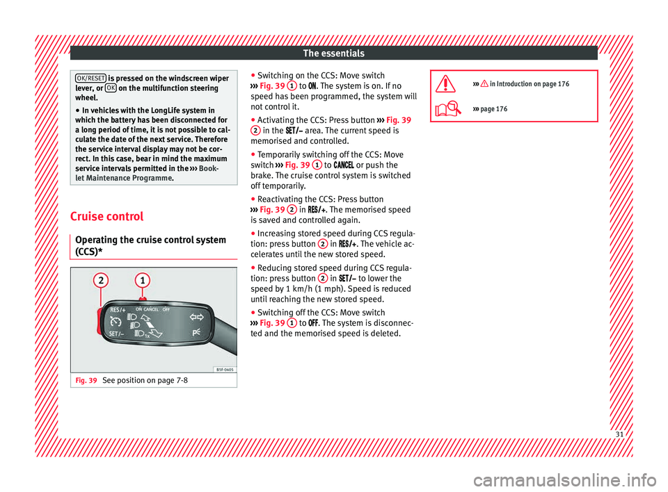 Seat Toledo 2015  Owners manual The essentials
OK/RESET
 is pressed on the windscreen wiper
lev er
, or  OK  on the multifunction steering
wheel.
● In  v
ehicles with the LongLife system in
which the batt
 ery has been disconnecte