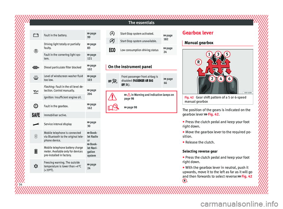 Seat Toledo 2015  Owners manual The essentials
Fault in the battery.››› 
page 
99 
Driving light totally or partially
faulty.››› 
page 
83
Fault in the cornering light sys-
tem.›››  page 
121 
Diesel parti