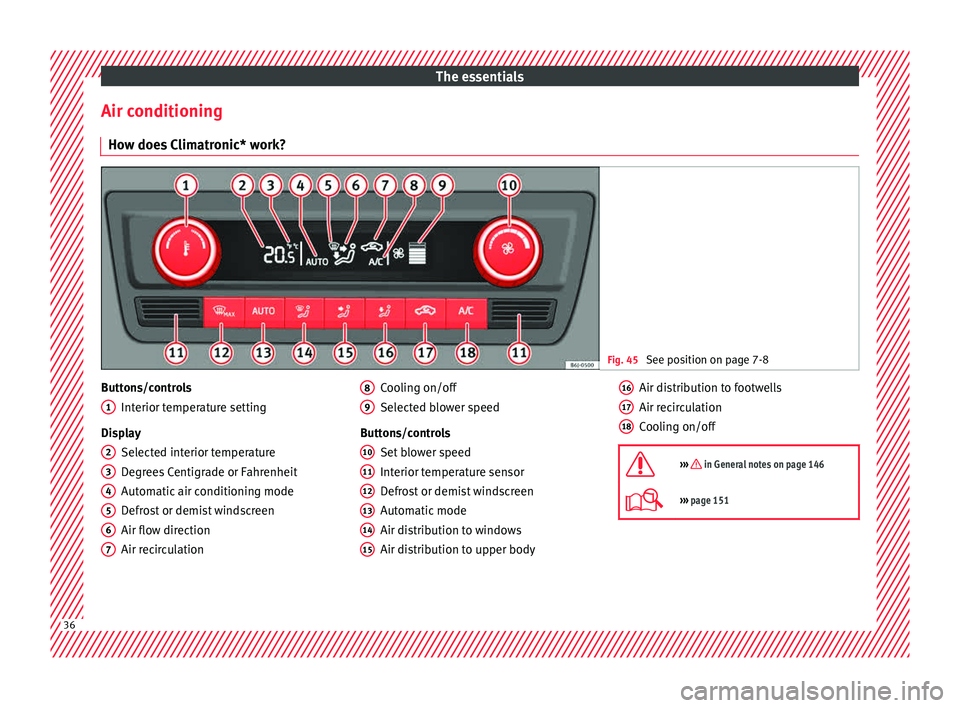 Seat Toledo 2015 Owners manual The essentials
Air conditioning Ho w doe
s
Climatronic* work? Fig. 45
See position on page 7-8 Buttons/controls
Interior t
emper
ature setting
Display Selected interior temperature
Degrees Centigra Seat Toledo 2015 Owners manual The essentials
Air conditioning Ho w doe
s
Climatronic* work? Fig. 45
See position on page 7-8 Buttons/controls
Interior t
emper
ature setting
Display Selected interior temperature
Degrees Centigra