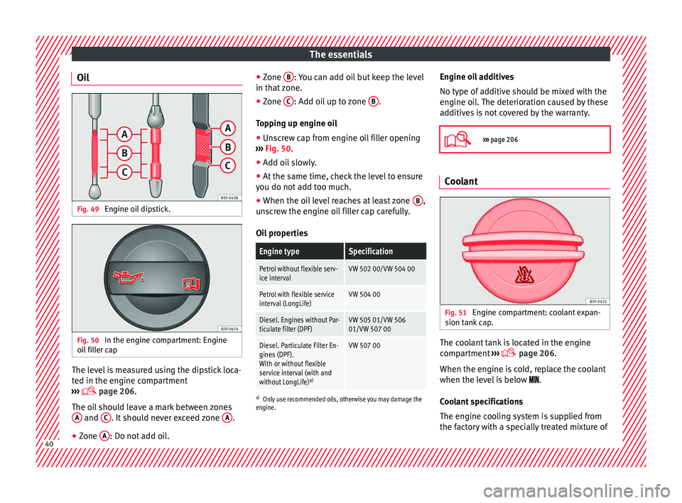 Seat Toledo 2015  Owners manual The essentials
Oil Fig. 49 
Engine oil dipstick. Fig. 50 
In the engine compartment: Engine
oi l
 fi
ller cap The level is measured using the dipstick loca-
t
ed in the en
gine c

ompartment
›››