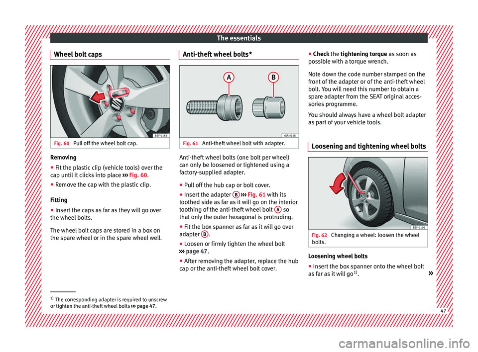 Seat Toledo 2015  Owners manual The essentials
Wheel bolt caps Fig. 60 
Pull off the wheel bolt cap. Removing
● Fit the plastic clip (vehicle tools) over the
c ap u
nti
l it clicks into place  ››› Fig. 60.
● Remove the cap