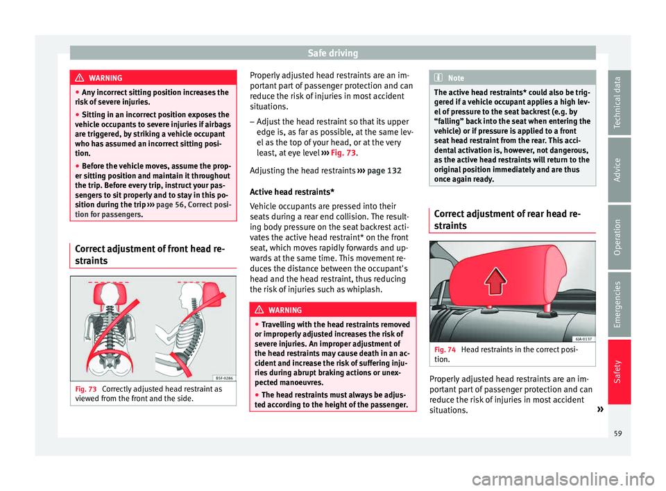 Seat Toledo 2015  Owners manual Safe driving
WARNING
● Any  inc
orrect sitting position increases the
risk of severe injuries.
● Sitting in an incorrect position exposes the
vehicl
 e occupants to severe injuries if airbags
are 