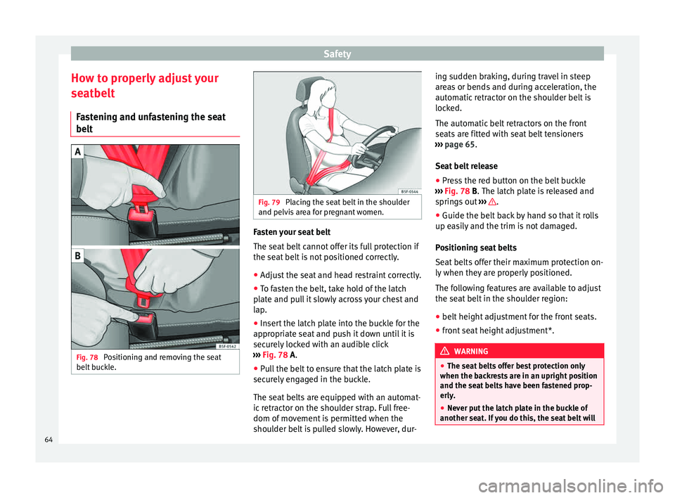 Seat Toledo 2015  Owners manual Safety
How to properly adjust your
se at
belt
F
astening and unfastening the seat
belt Fig. 78 
Positioning and removing the seat
belt  b
uc

kle. Fig. 79 
Placing the seat belt in the shoulder
and pe