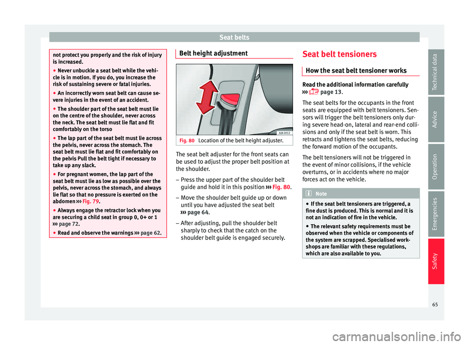 Seat Toledo 2015  Owners manual Seat belts
not protect you properly and the risk of injury
is
 inc
reased.
● Never unbuckle a seat belt while the vehi-
cle i
 s in motion. If you do, you increase the
risk of sustaining severe or f