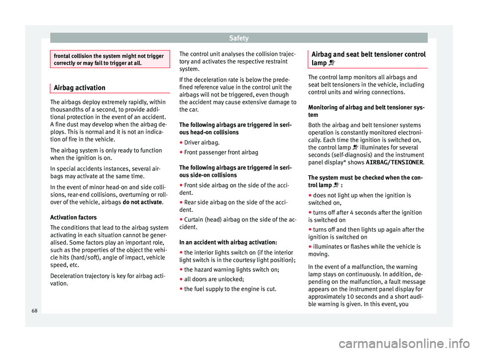 Seat Toledo 2015  Owners manual Safety
frontal collision the system might not trigger
corr
ectly
 or may fail to trigger at all. Airbag activation
The airbags deploy extremely rapidly, within
thous
andths

 of a second, to provide a