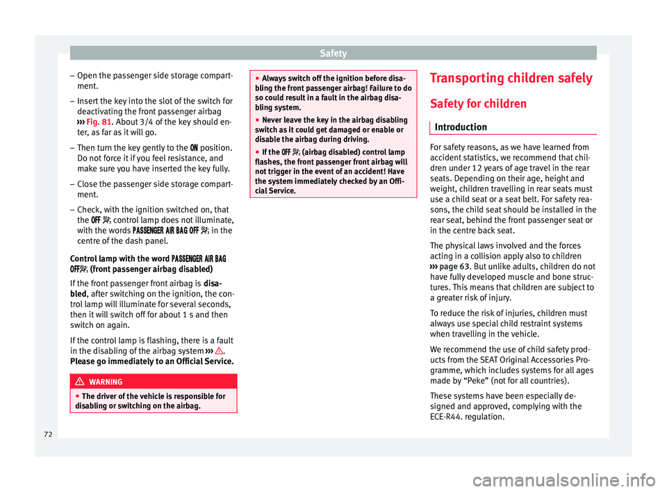 Seat Toledo 2015 Manual PDF Safety
– Open the p a
s
senger side storage compart-
ment.
– Insert the key into the slot of the switch for
deactivatin

g the front passenger airbag
›››  Fig. 81. About 3/4 of the key shoul