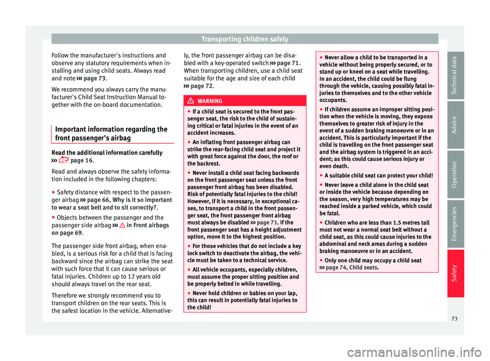 Seat Toledo 2015  Owners manual Transporting children safely
Follow the manufacturer's instructions and
o b
ser
ve any statutory requirements when in-
stalling and using child seats. Always read
and note  ››› page 73.
We r