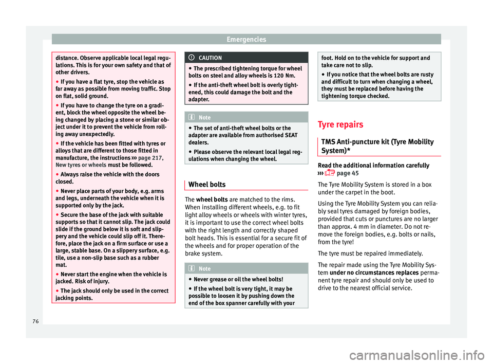 Seat Toledo 2015  Owners manual Emergencies
distance. Observe applicable local legal regu-
lation
s. 
This is for your own safety and that of
other drivers.
● If you have a flat tyre, stop the vehicle as
far aw
 ay as possible fro