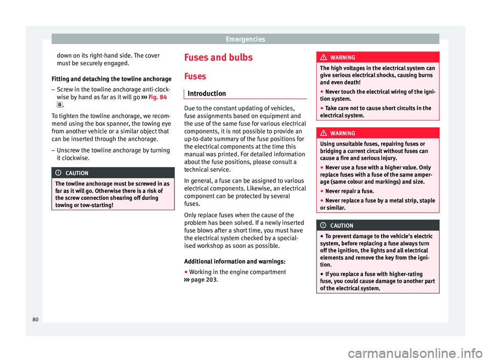 Seat Toledo 2015  Owners manual Emergencies
down on its right-hand side. The cover
mu s
t
 be securely engaged.
Fitting and detaching the towline anchorage
– Screw in the towline anchorage anti-clock-
wise b

y hand as far as it w