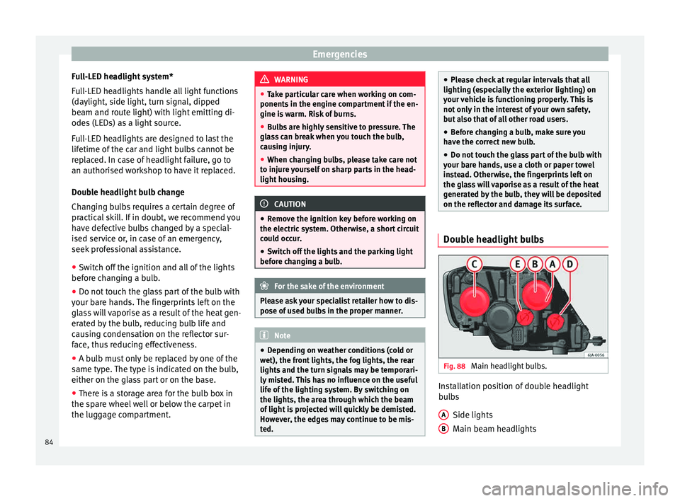 Seat Toledo 2015  Owners manual Emergencies
Full-LED headlight system*
F u
l
l-LED headlights handle all light functions
(daylight, side light, turn signal, dipped
beam and route light) with light emitting di-
odes (LEDs) as a light