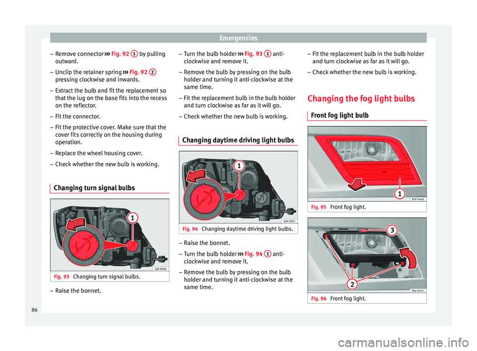 Seat Toledo 2015 Manual Online Emergencies
– Remo
v
e connector  ››› Fig. 92  1  by pulling
outw ar
d.
– Unc
lip the retainer spring  ›››
  Fig. 92  2 pressing clockwise and inwards.
– Extract the bulb and fit the