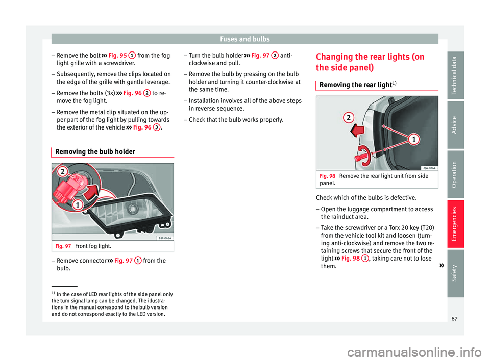 Seat Toledo 2015  Owners manual Fuses and bulbs
– Remo
v
e the bolt  ››› Fig. 95  1  from the fog
light  gri
l
le with a screwdriver.
– Subsequently, remove the clips located on
the edge of the gri

lle with gentle leverag