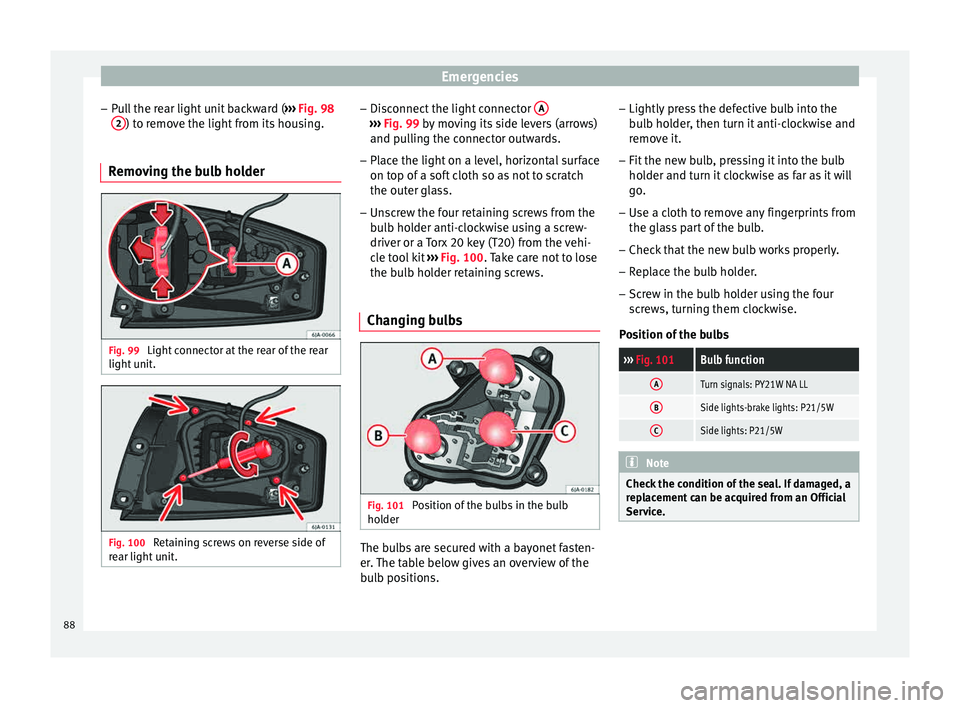 Seat Toledo 2015 Manual Online Emergencies
– Pu
l
l the rear light unit backward ( ››› Fig. 98
2 ) to remove the light from its housing.
Removing the bulb holder Fig. 99 
Light connector at the rear of the rear
light  u
nit