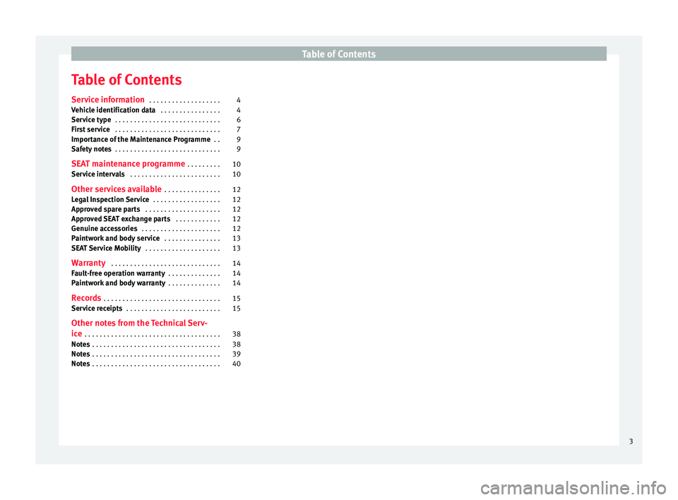 Seat Toledo 2015  Maintenance programme Table of Contents
Table of Contents
Ser v
ic
e information  . . . . . . . . . . . . . . . . . . . 4
Vehicle identification data  . . . . . . . . . . . . . . . . 4
Service type  . . . . . . . . . . . .